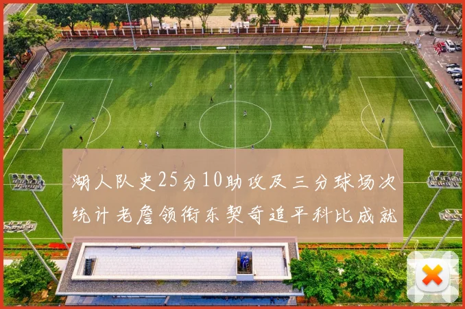 湖人队史25分10助攻及三分球场次统计老詹领衔东契奇追平科比成就