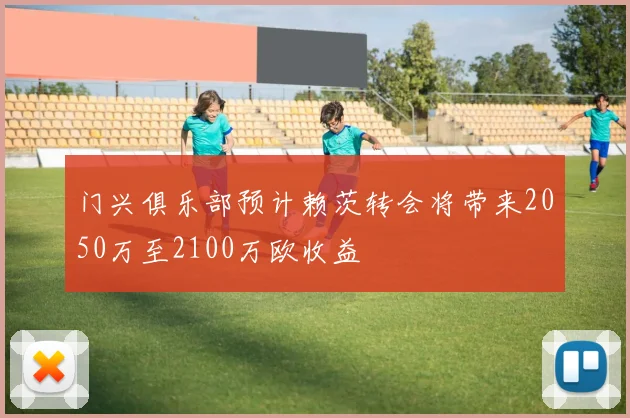 门兴俱乐部预计赖茨转会将带来2050万至2100万欧收益